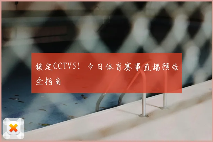 锁定CCTV5！今日体育赛事直播预告全指南